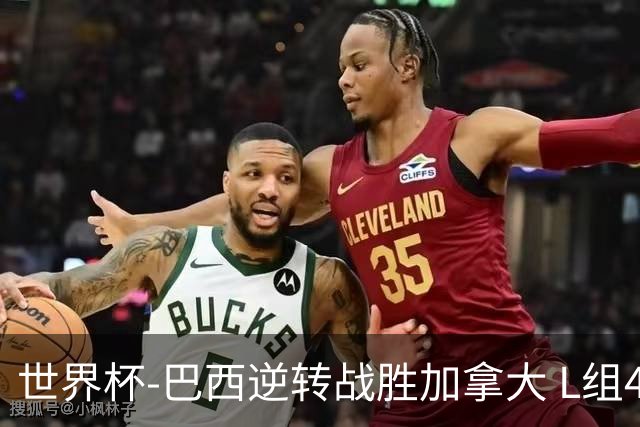 世界杯-巴西逆转战胜加拿大 L组4队同为3胜1负