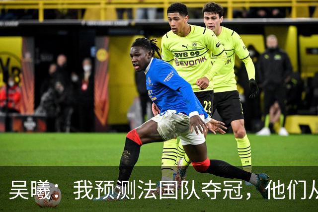 吴曦：我预测法国队夺冠，他们从个人能力到人员配置都非常强