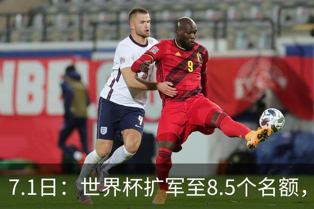 7.1日：世界杯扩军至8.5个名额，国足真有戏？